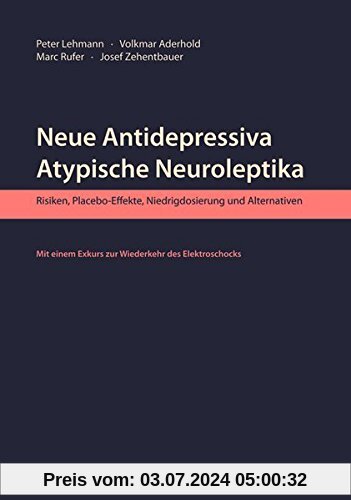 Neue Antidepressiva, atypische Neuroleptika: Risiken, Placebo-Effekte, Niedrigdosierung und Alternativen. Mit einem Exku