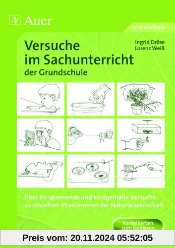 Versuche im Sachunterricht der Grundschule: Über 80 spannende und kindgemäße Versuche zu einzelnen Phänomenen der Naturw