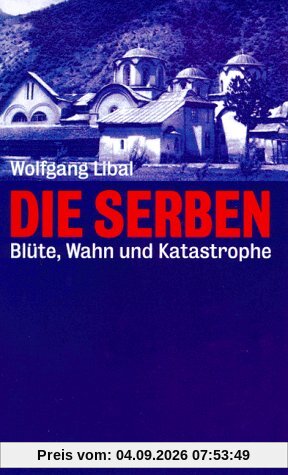 Die Serben: Blüte, Wahn und Katastrophe