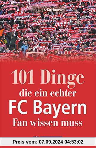 101 Dinge, der ein echter FC Bayern-Fan wissen muss. Kuriose und interessante Fakten. Eine informative und amüsante Reis