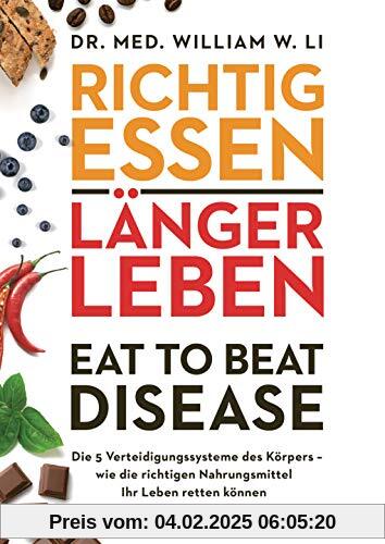 Richtig essen, länger leben – Eat to Beat Disease: Die 5 Verteidigungssysteme des Körpers – wie die richtigen Nahrungsmi