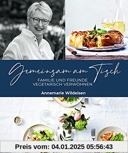 Gemeinsam am Tisch: Familie und Freunde vegetarisch verwöhnen. 130 Rezepte und Menü-Vorschläge