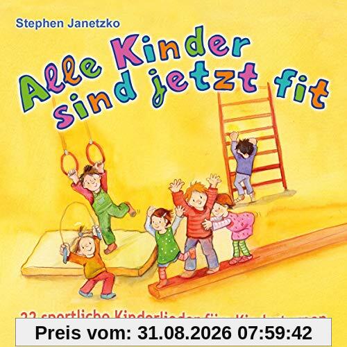 Alle Kinder sind jetzt fit: 22 sportliche Kinderlieder fürs Kinderturnen