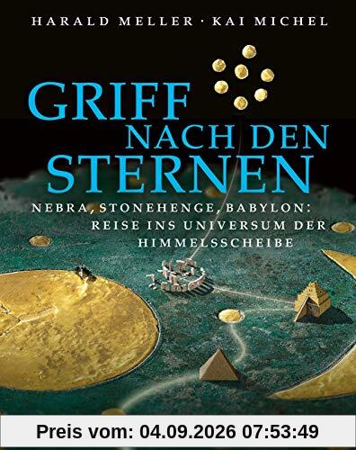Griff nach den Sternen: Nebra, Stonehenge, Babylon: Reise ins Universum der Himmelsscheibe