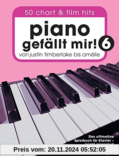 Piano gefällt mir! 50 Chart und Film Hits - Band 6: Von Justin Timberlake bis Amélie - Das ultimative Spielbuch für Klav