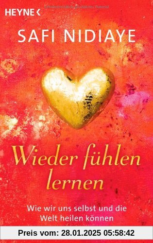 Wieder fühlen lernen: Wie wir uns selbst und die Welt heilen können