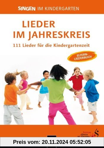 Lieder im Jahreskreis: 111 Lieder für die Kindergartenzeit. Das Elternliederbuch zum Praxishandbuch Singen im Kindergart