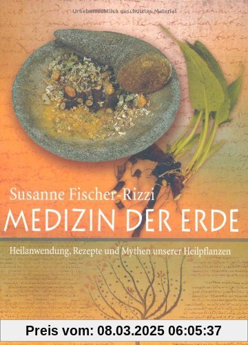 Medizin der Erde: Heilanwendung, Rezepte und Mythen unserer Heilpflanzen