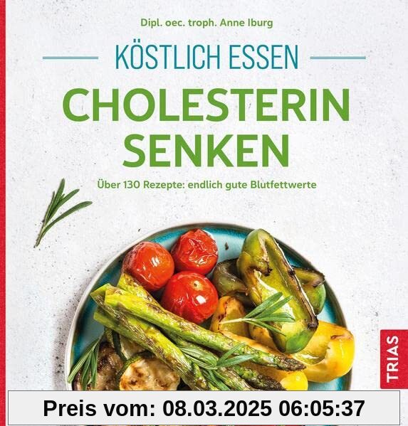 Köstlich essen - Cholesterin senken: Über 130 Rezepte: endlich gute Blutfettwerte