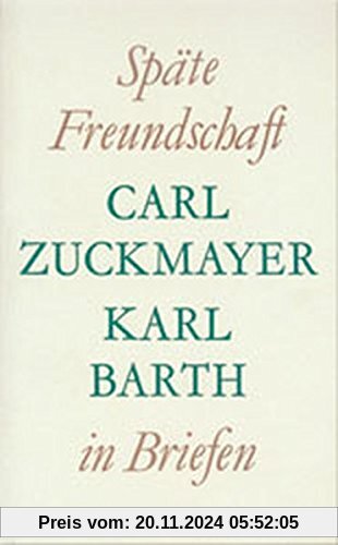 Späte Freundschaft in Briefen: Briefwechsel Carl Zuckmayer - Karl Barth