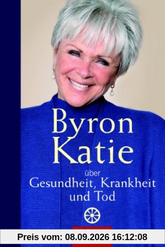 Byron Katie über Gesundheit, Krankheit und Tod
