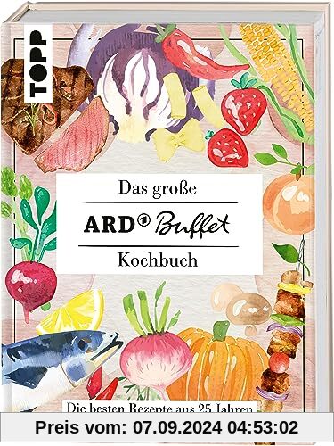 Das große ARD-Buffet-Kochbuch: Die besten Rezepte aus 25 Jahren