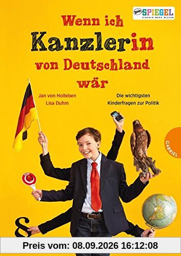 Wenn ich Kanzler(in) von Deutschland wär ...: Die besten Antworten auf Kinderfragen zur Politik