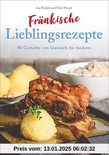 Fränkisch kochen: Fränkische Lieblingsrezepte von Sauerbraten bis zur Gold und Silbertorte. Die besten Rezepte der fränk