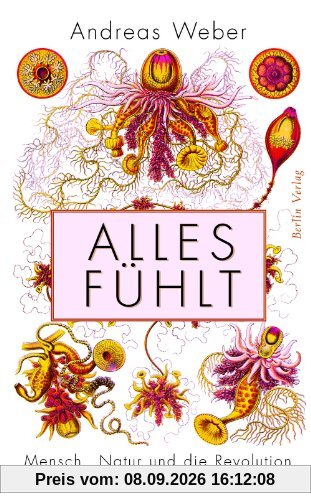 Alles fühlt: Mensch, Natur und die Revolution der Lebenswissenschaften