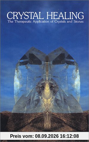 Crystal Healing: Applying the Therapeutic Properties of Crystals and Stones: The Therapeutic Application of Crystals and Stones: 2 (Crystals and New Age)