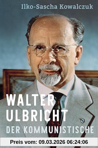 Ilko-Sascha Kowalczuk Walter Ulbricht, Der Kommunistische Diktator