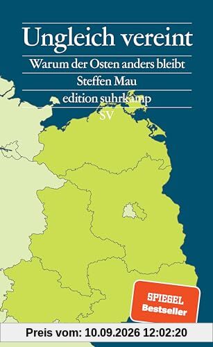 Ungleich vereint: Warum der Osten anders bleibt | Das Buch zu den Landtagswahlen in Brandenburg, Sachsen und Thüringen (edition suhrkamp)