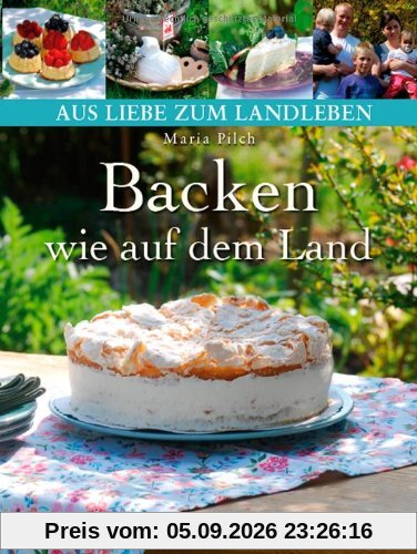 Backen wie auf dem Land: Authentische, selbstgemachte Kuchen und Gebäck aus dem regionalen Umfeld (Aus Liebe zum Landleben)