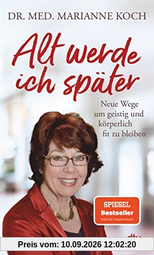 Alt werde ich später: Neue Wege, um geistig und körperlich fit zu bleiben – Der Bestseller zum Thema geistig jung und fit zu bleiben