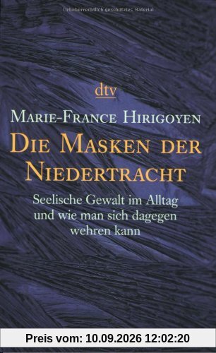 Die Masken der Niedertracht: Seelische Gewalt im Alltag und wie man sich dagegen wehren kann