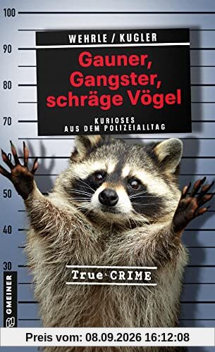 Gauner, Gangster, schräge Vögel: Kurioses aus dem Polizeialltag (Wahre Verbrechen im GMEINER-Verlag)