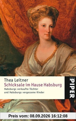 Schicksale im Hause Habsburg: Habsburgs verkaufte Töchter und Habsburgs vergessene Kinder