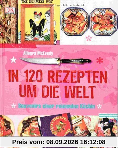 In 120 Rezepten um die Welt: Souvenirs einer reisenden Köchin