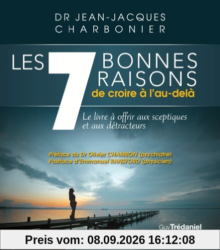 Les 7 bonnes raisons de croire à l'au-delà : le livre à offrir aux sceptiques et aux détracteurs