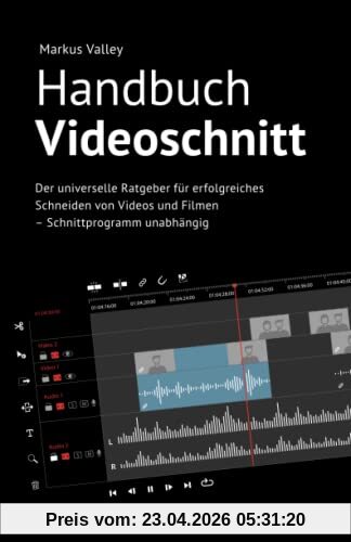 Handbuch Videoschnitt: Der universelle Ratgeber für erfolgreiches Schneiden von Videos und Filmen – Schnittprogramm unabhängig