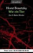 Wie ein Tier: Der S-Bahn-Mörder. Dokumentarischer Roman