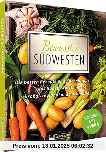 Kochbuch – Bewusster Südwesten: Die besten Rezepte und Küchentipps aus Baden-Württemberg – saisonal, regional und nachha