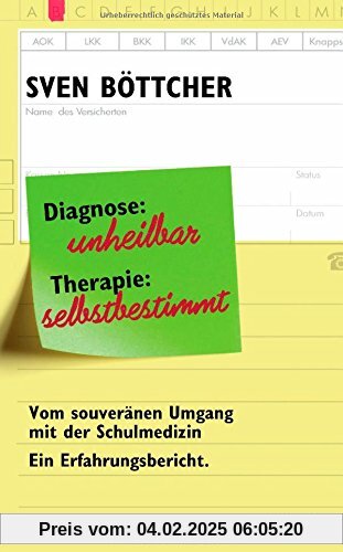 Diagnose: unheilbar. Therapie: selbstbestimmt: Vom souveränen Umgang mit der Schulmedizin. Ein Erfahrungsbericht