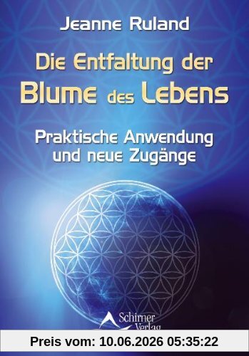Die Entfaltung der Blume des Lebens - Praktische Anwendung und neue Zugänge - (neue Auflage)