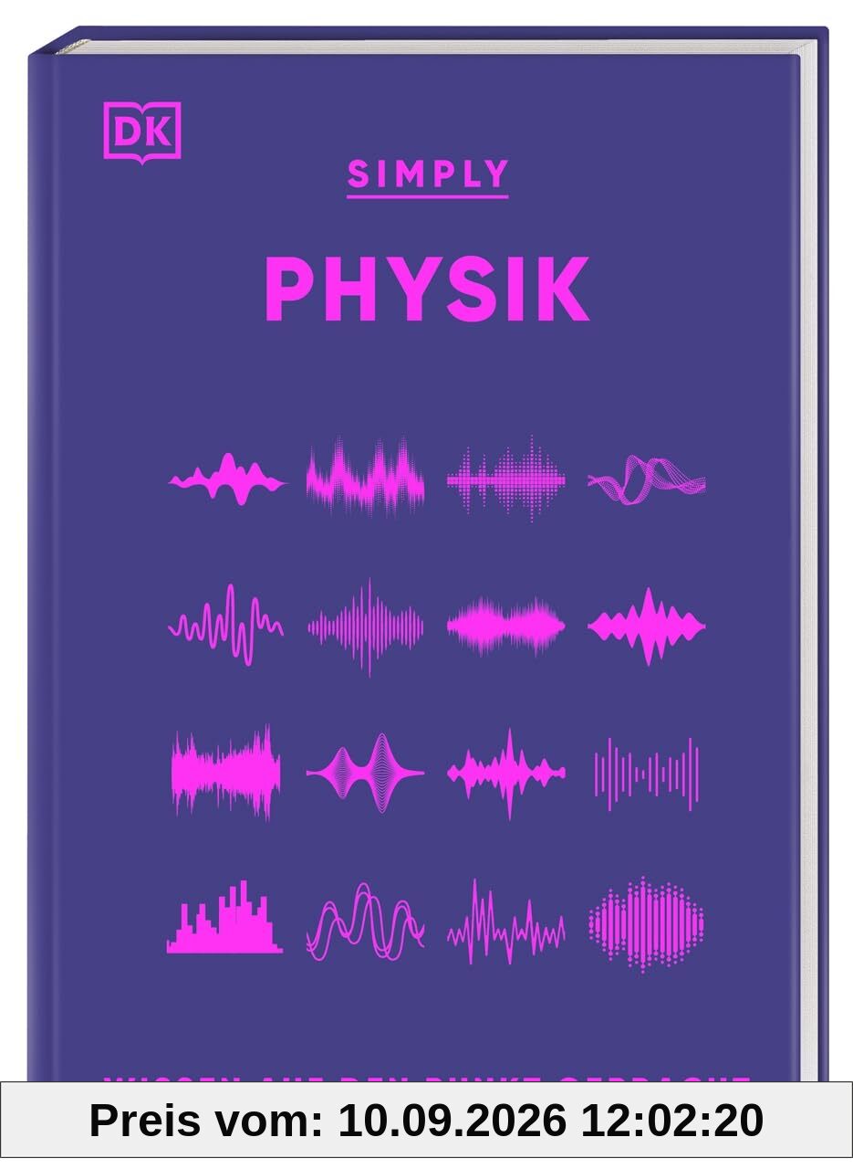 SIMPLY. Physik: Wissen auf den Punkt gebracht. Physik für Anfänger*innen. Visuelles Nachschlagewerk mit über 90 Konzepten und Grundideen der Physik