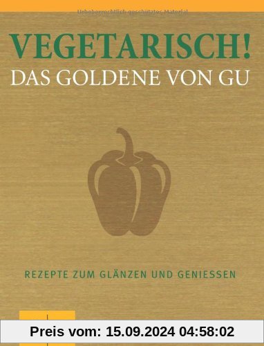 Vegetarisch! Das Goldene von GU: Rezepte zum Glänzen und Genießen