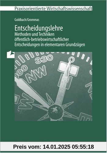 Entscheidungslehre: Methoden und Techniken öffentlich-betriebswirtschaftlicher Entscheidungen in elementaren Grundzügen