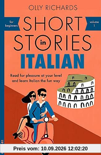 Short Stories in Italian for Beginners: Read for pleasure at your level, expand your vocabulary and learn Italian the fun way! (Foreign Language Graded Reader Series, Band 1)
