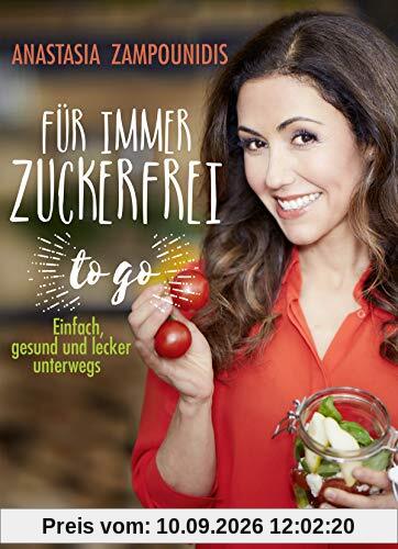 Für immer zuckerfrei - to go: Einfach, gesund und lecker unterwegs
