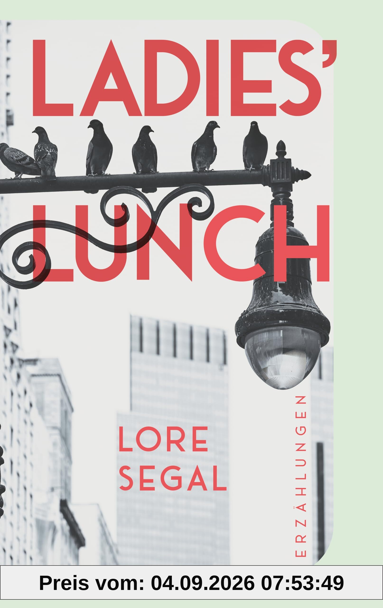 Ladies' Lunch: Erzählungen | »Lore Segal ist vielleicht näher dran als jede andere, den großen amerikanischen Roman zu schreiben.« New York Times |​ Warmherzig humorvolle Versöhnung mit dem Altern