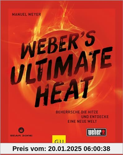 Weber‘s ULTIMATE HEAT: Beherrsche die Hitze und entdecke eine neue Welt: für jedes Lebensmittel die richtige Temperatur 