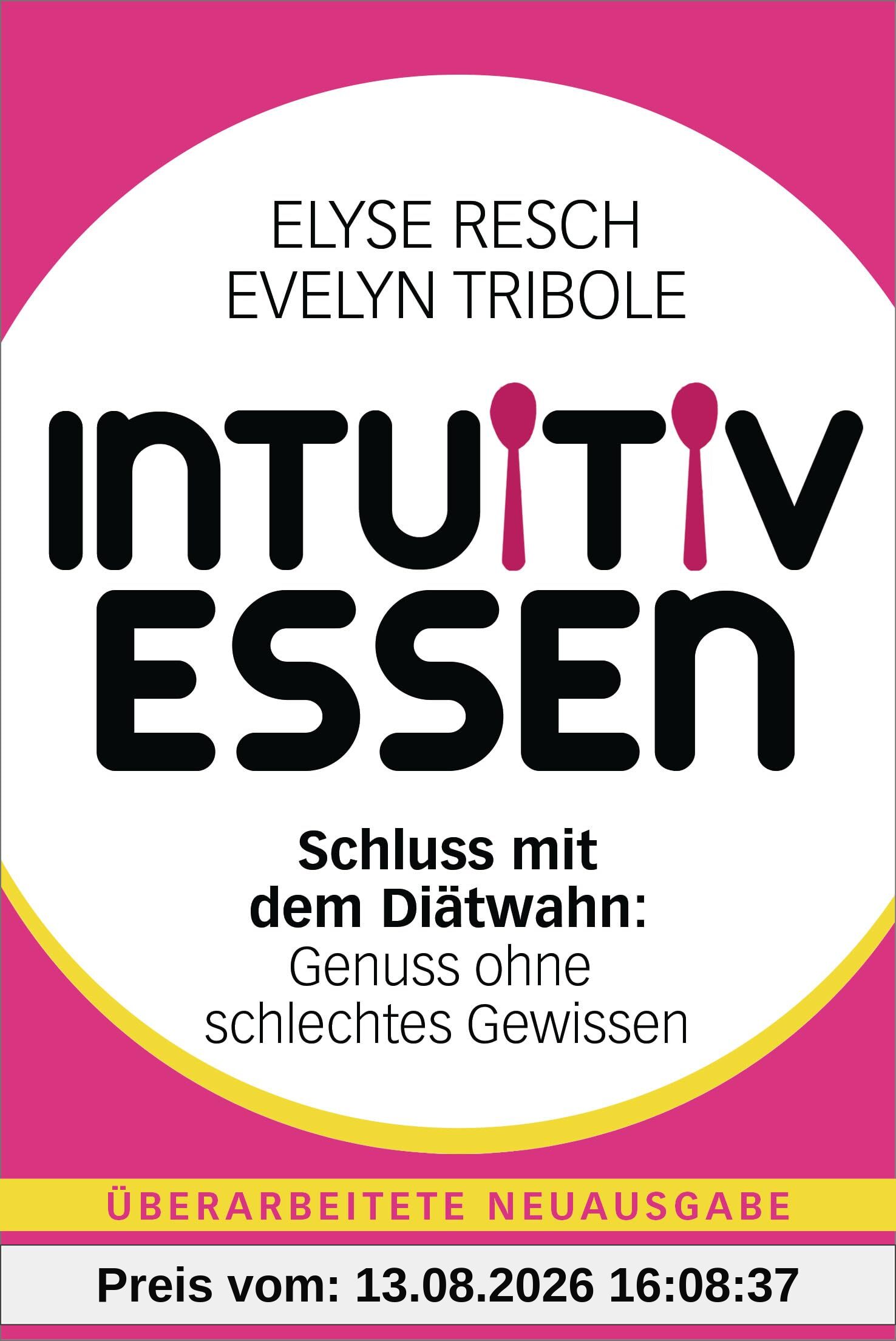Intuitiv essen: Schluss mit dem Diätwahn: Genuss ohne schlechtes Gewissen - Überarbeitete Neuausgabe