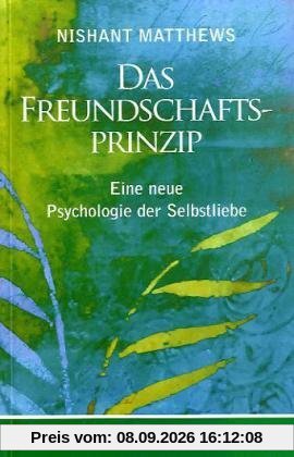 Das Freundschafts-Prinzip: Eine neue Psychologie der Selbstliebe