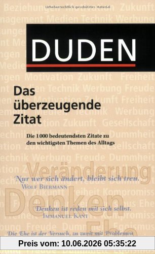 Duden. Das überzeugende Zitat: Die 1000 bedeutendsten Zitate zu den wichtigsten Themen des Alltags