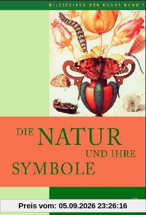 Bildlexikon der Kunst, Band 7: Die Natur und ihre Symbole. Pflanzen, Tiere und Fabelwesen