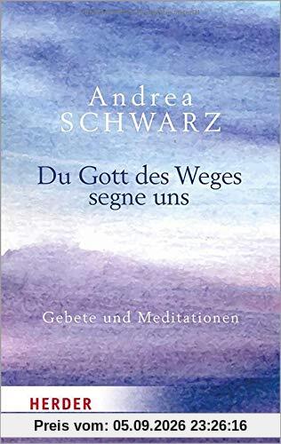 Du Gott des Weges segne uns: Gebete und Meditationen