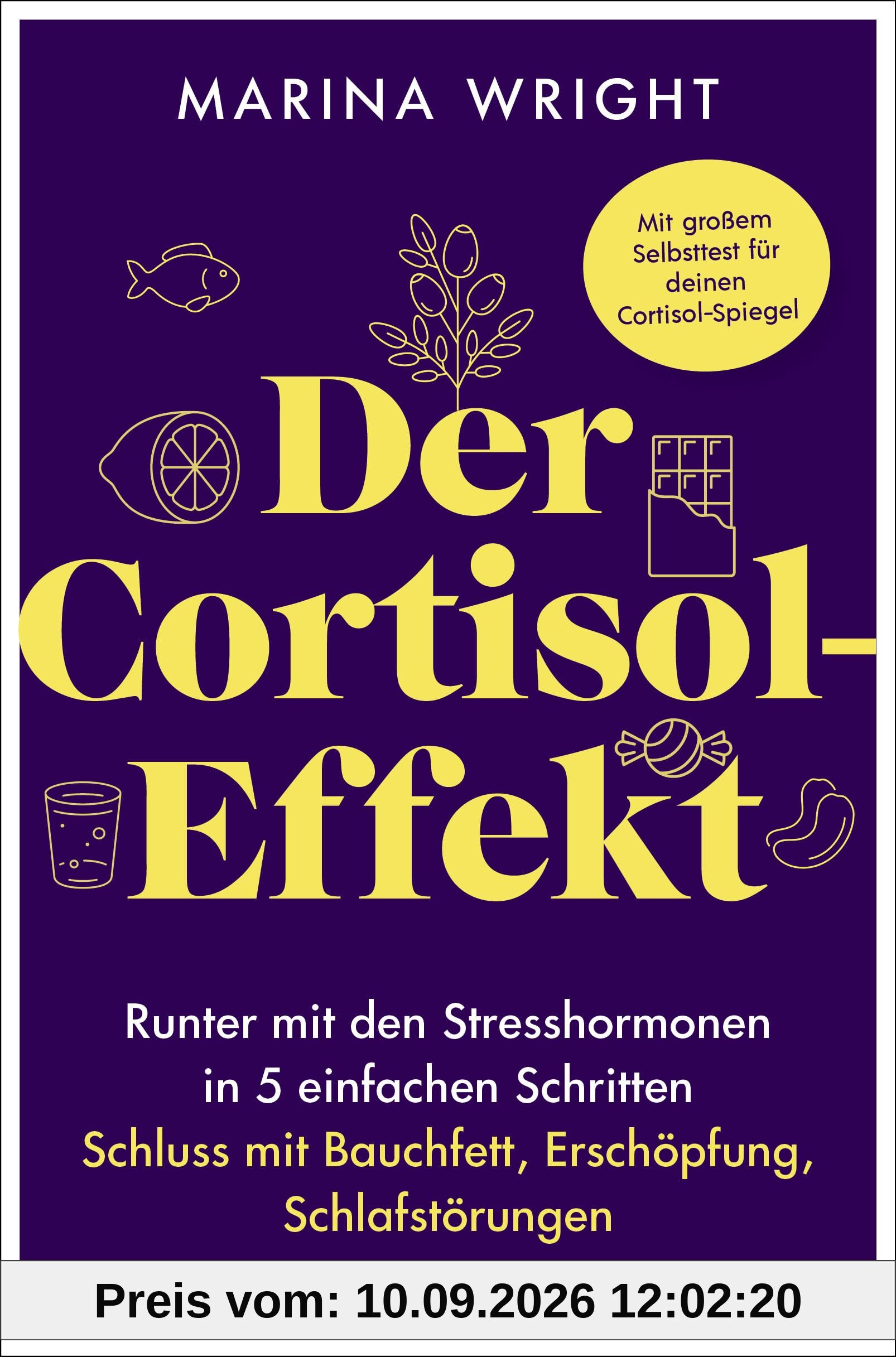 Der Cortisol-Effekt: Runter mit den Stresshormonen in 5 einfachen Schritten: Schluss mit Bauchfett, Erschöpfung, Schlafstörungen - Mit großem Selbsttest für deinen Cortisol-Spiegel