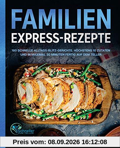 Familien Express-Rezepte: 180 schnelle Alltags-Blitz-Gerichte. Höchstens 10 Zutaten und in maximal 30 Minuten fertig auf dem Teller