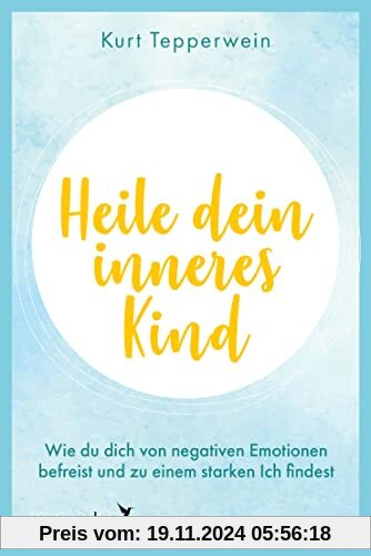 Heile dein inneres Kind: Wie du dich von negativen Emotionen befreist und zu einem starken Ich findest