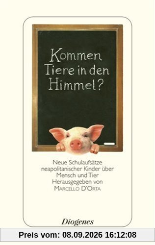 Kommen Tiere in den Himmel?: Neue Schulaufsätze neapolitanischer Kinder über Mensch und Tier